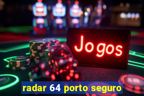 radar 64 porto seguro